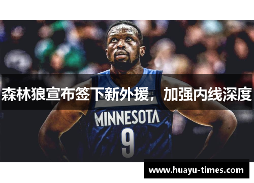 森林狼宣布签下新外援，加强内线深度
