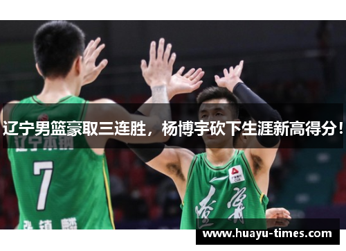 辽宁男篮豪取三连胜，杨博宇砍下生涯新高得分！