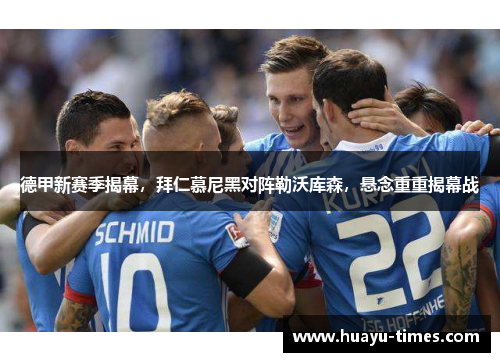 德甲新赛季揭幕，拜仁慕尼黑对阵勒沃库森，悬念重重揭幕战