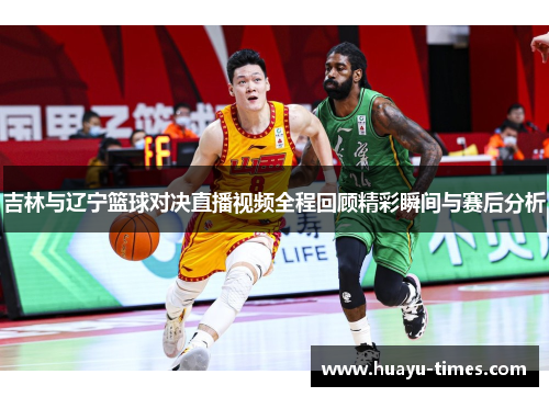 吉林与辽宁篮球对决直播视频全程回顾精彩瞬间与赛后分析