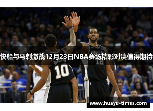 快船与马刺激战12月23日NBA赛场精彩对决值得期待