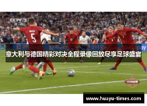 意大利与德国精彩对决全程录像回放尽享足球盛宴