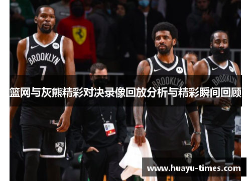 篮网与灰熊精彩对决录像回放分析与精彩瞬间回顾