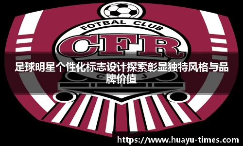 足球明星个性化标志设计探索彰显独特风格与品牌价值